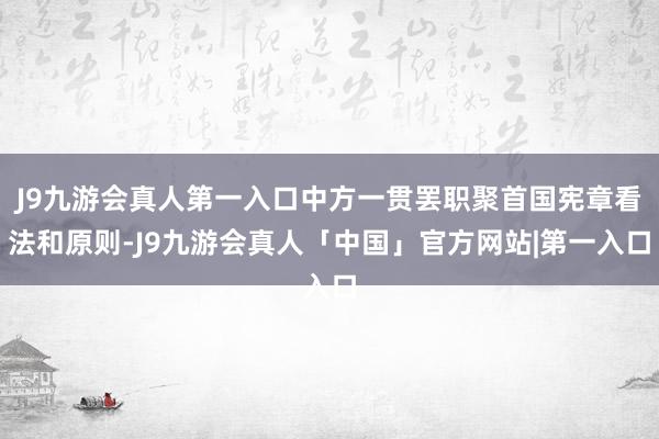 J9九游会真人第一入口中方一贯罢职聚首国宪章看法和原则-J9九游会真人「中国」官方网站|第一入口